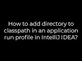 Java How to add directory to classpath in an application run profile in IntelliJ IDEA 5solution