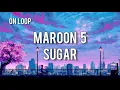 Lagu Maroon 5 - Sugar on 23 mins Loop