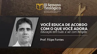 Você Educa de acordo com o que você Adora - Prof. Filipe Fontes | III Semana Teológica