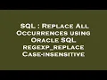 SQL Replace All Occurrences using Oracle SQL regexp - replace Case-insensitive