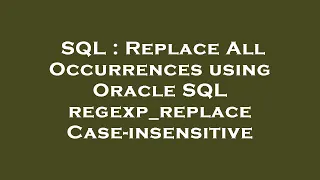 SQL Replace All Occurrences using Oracle SQL regexp - replace Case-insensitive