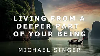 Michael Singer - Living From a Deeper Part of Your Being