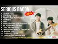 Serious Bacon 2022 Mix ~ Mai Yak Fung, Gum Lung Tud Jai, Pee Pee Tud Wan Hai Nhoi, Mai Pi Ses