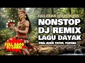 Lagu Kompilasi Lagu Dayak Kalimantan | Full Album Nonstop | Teman Santai \u0026 Hiburan | DJ Remix Dayak