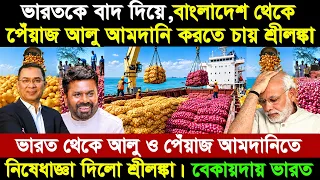 ভারতের চেয়ে কম দামে , বাংলাদেশ থেকে আলু-পেঁয়াজ আমদানি করতে চায় শ্রীলঙ্কা।। ”উদ্বীগ্ন” ভারতীয় কৃষকরা