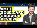 Amex Gold Card Grubhub Review - Is It Worth it