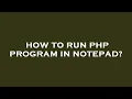 How to run php program in notepad
