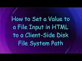How to Set a Value to a File Input in HTML to a Client-Side Disk File System Path