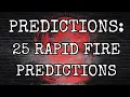 PREDICTIONS: 25 RAPID FIRE PREDICTIONS