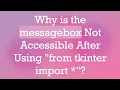 Why is the messagebox Not Accessible After Using from tkinter import