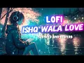 Download Lagu Ishq wala love - lofi (slowed and reverb) | Vishal-Shekhar (Lyrics)