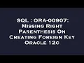SQL ORA-00907 Missing Right Parenthesis On Creating Foreign Key Oracle 12c