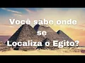 Voce sabe onde se localiza o Egito