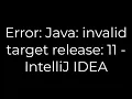 Java Error Java invalid target release 11 - IntelliJ IDEA 5solution