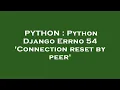 PYTHON Python Django Errno 54 Connection reset by peer