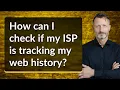 How can I check if my ISP is tracking my web history