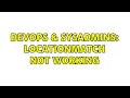 DevOps SysAdmins Locationmatch not working 2 Solutions