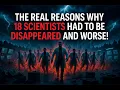WHY 18 SCIENTISTS HAD TO BE DISAPEARED AND WORSE