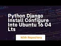 Python django install configure into ubuntu 16 04 lts