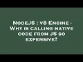 NodeJS v8 Engine - Why is calling native code from JS so expensive