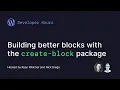 Developer Hours Building better WordPress blocks with the create-block package