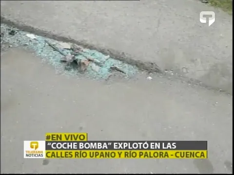 Coche Bomba explotó en las calles Río Upano y Río Palora - Cuenca