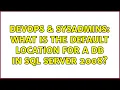DevOps SysAdmins What is the default location for a DB in SQL Server 2008 4 Solutions
