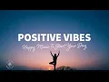 Download Lagu Positive Vibes 🙌 Happy Music To Start Your Day | Deep \u0026 Tropical Chill House Music