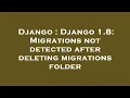 Django Django 1 8 Migrations not detected after deleting migrations folder