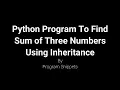 Python Program To Find Sum Of Three Numbers Using Single Inheritance