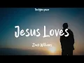 Zach Williams - Jesus Loves (Lyrics)