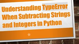Understanding TypeError When Subtracting Strings and Integers in Python