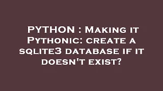 PYTHON Making it Pythonic create a sqlite3 database if it doesn t exist