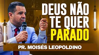 PR. MOISÉS LEOPOLDINO - Deus não te quer parado!