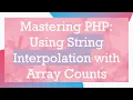 Mastering PHP Using String Interpolation with Array Counts