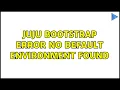juju bootstrap error no default environment found