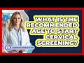 What Is The Recommended Age To Start Cervical Screening
