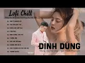 Download Lagu Đình Dũng 2021 - Sao Ta Ngược Lối... Níu Duyên 💕 Những Bản Ballad Chill Nhẹ Nhàng Buồn Nhất 2021
