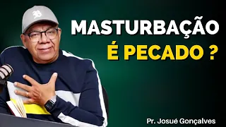 MASTURBAÇÃO É PECADO OU NÃO ? O QUE A BÍBLIA DIZ... | Pr. Josué Gonçalves