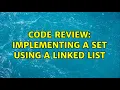 Code Review Implementing a set using a linked list 4 Solutions