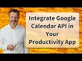 Integrate Google Calendar API in Your Productivity App