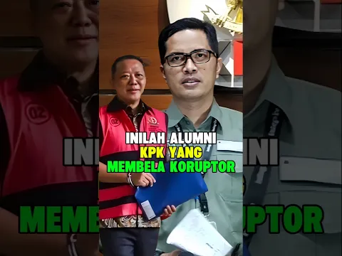 INILAH ALUMNI KPK YANG MEMBELA KORUPTOR