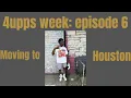 4upps week episode 6 MOVING TO HOUSTON