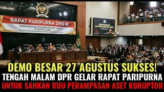 DEMO BESAR 27 AGUSTUS SUKSES! TENGAH MALAM DPR AKAN GELAR RAPAT PARIPURNA SAHKAN UU PERAMPASAN ASET!