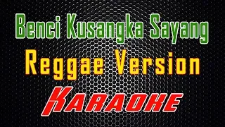benci kusangaka sayang reggae version karaoke lmusical
