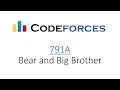 Codeforces 791A - Bear and Big Brother