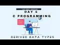 Day 4 - Derived Data types C Programming