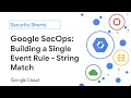 Google SecOps Building a Single Event Rule - String Match