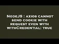 NodeJS axios cannot send cookie with request even with withCredential true