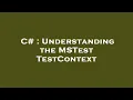 C Understanding the MSTest TestContext